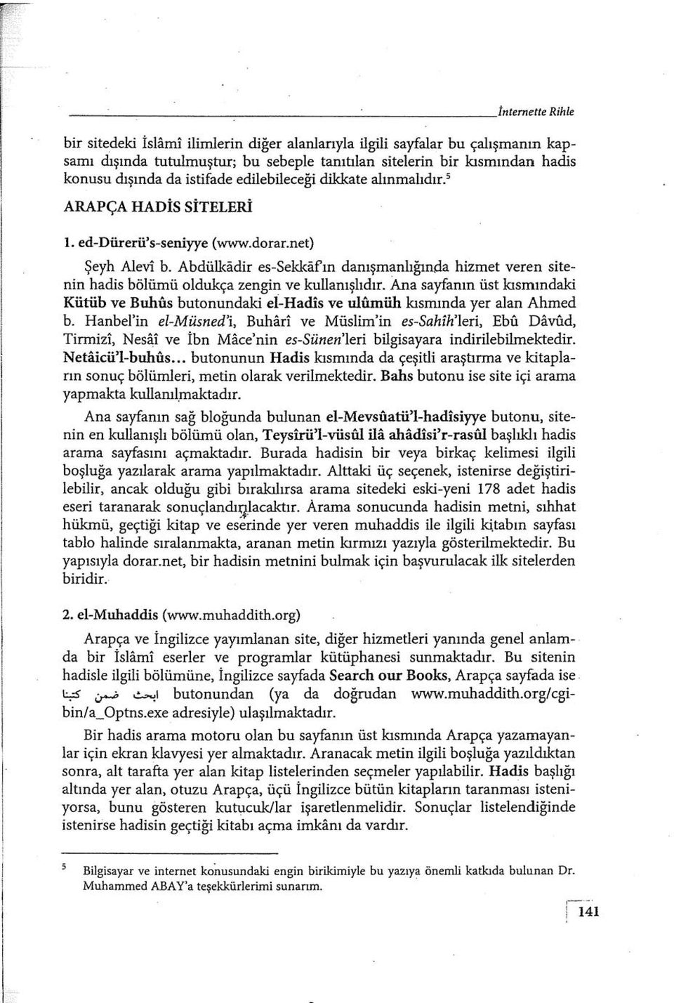 Abdülkadir es -Sekkafın danışmanlığında hizmet veren sitenin hadis bölümü oldukça zengin ve kull anışlıdır.