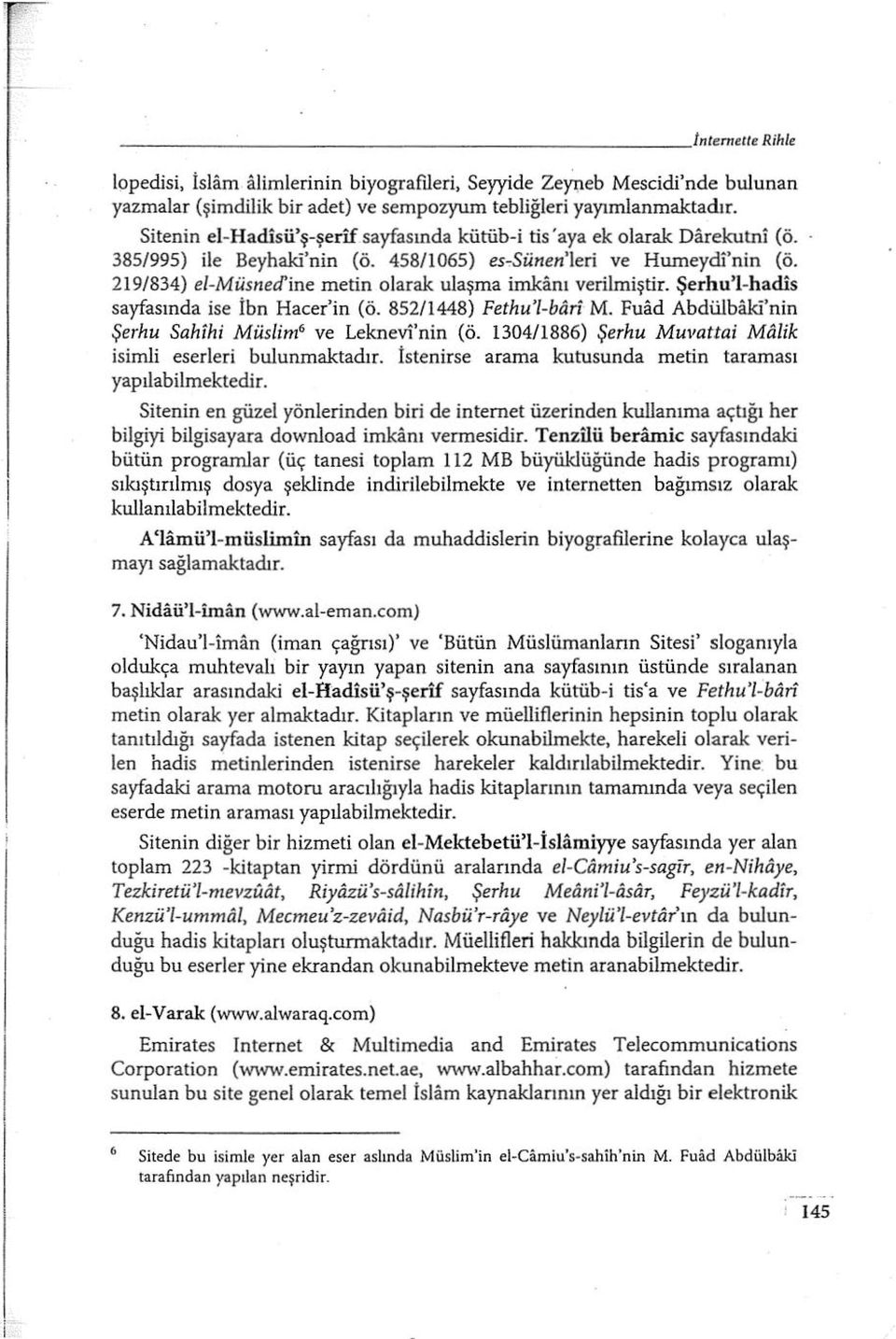 219/834) el-müsned'ine metin olarak ulaşma imkanı verilmiştir. Şerhu 'l-hadis sayfasında ise İbn Hacer'in (ö. 852/1448) Fethu'l-btiri M. Fuad Abdülbili'nin Şerhu Sahihi Müslim 6 ve Leknevi'nin (ö.