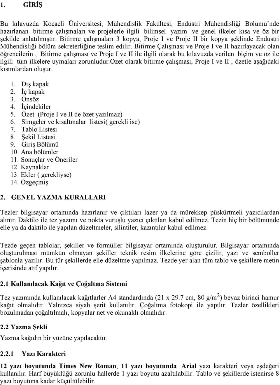 Bitirme Çalışması ve Proje I ve II hazırlayacak olan öğrencilerin, Bitirme çalışması ve Proje I ve II ile ilgili olarak bu kılavuzda verilen biçim ve öz ile ilgili tüm ilkelere uymaları zorunludur.