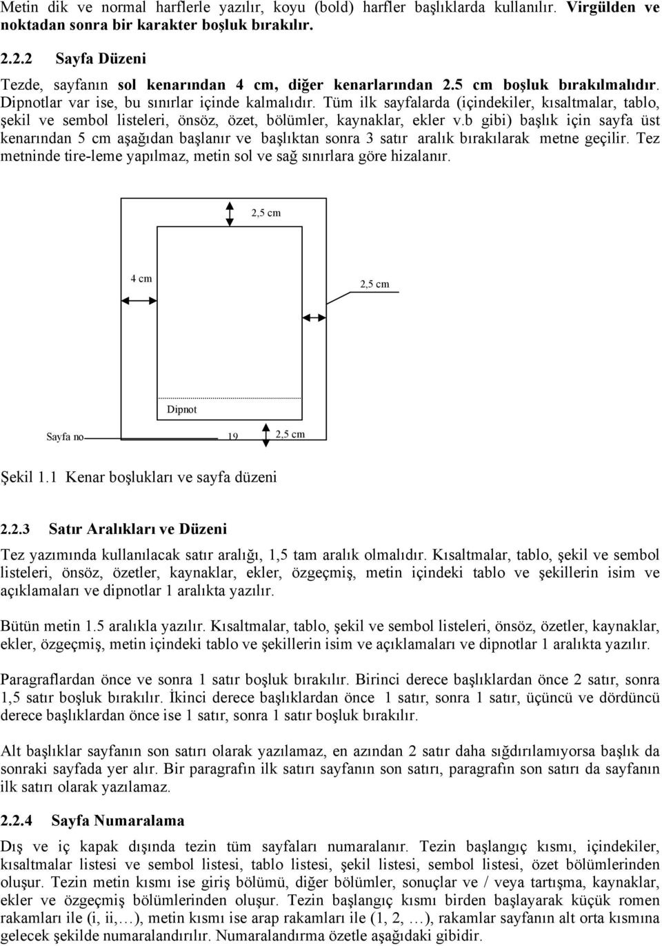 Tüm ilk sayfalarda (içindekiler, kısaltmalar, tablo, şekil ve sembol listeleri, önsöz, özet, bölümler, kaynaklar, ekler v.