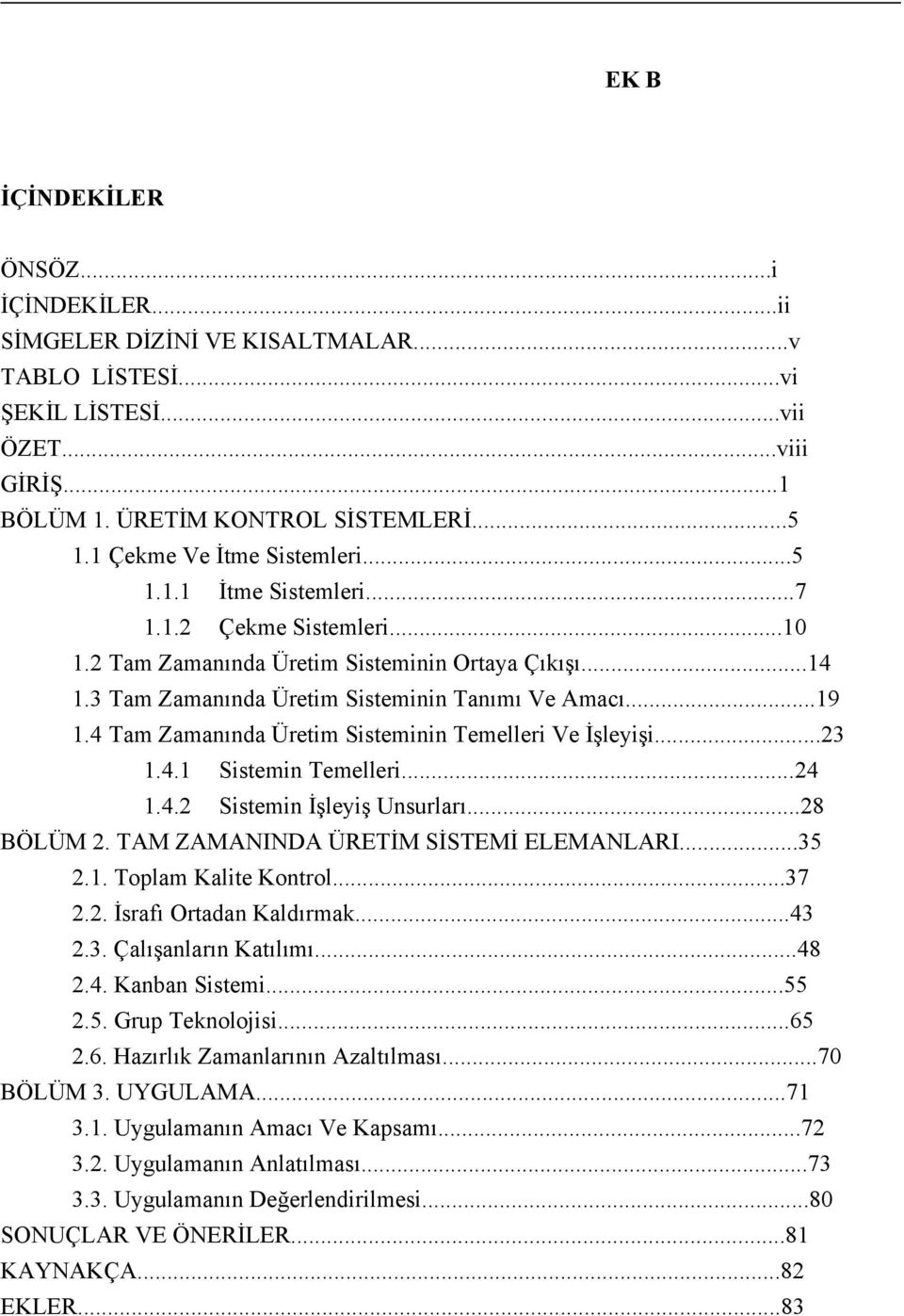 4 Tam Zamanında Üretim Sisteminin Temelleri Ve İşleyişi...23 1.4.1 Sistemin Temelleri...24 1.4.2 Sistemin İşleyiş Unsurları...28 BÖLÜM 2. TAM ZAMANINDA ÜRETİM SİSTEMİ ELEMANLARI...35 2.1. Toplam Kalite Kontrol.