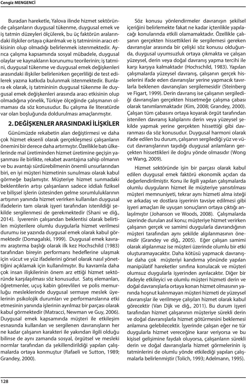 Ayrıca çalışma kapsamında sosyal mübadele, duygusal olaylar ve kaynakların korunumu teorilerinin; iş tatmini, duygusal tükenme ve duygusal emek değişkenleri arasındaki ilişkiler belirlenirken