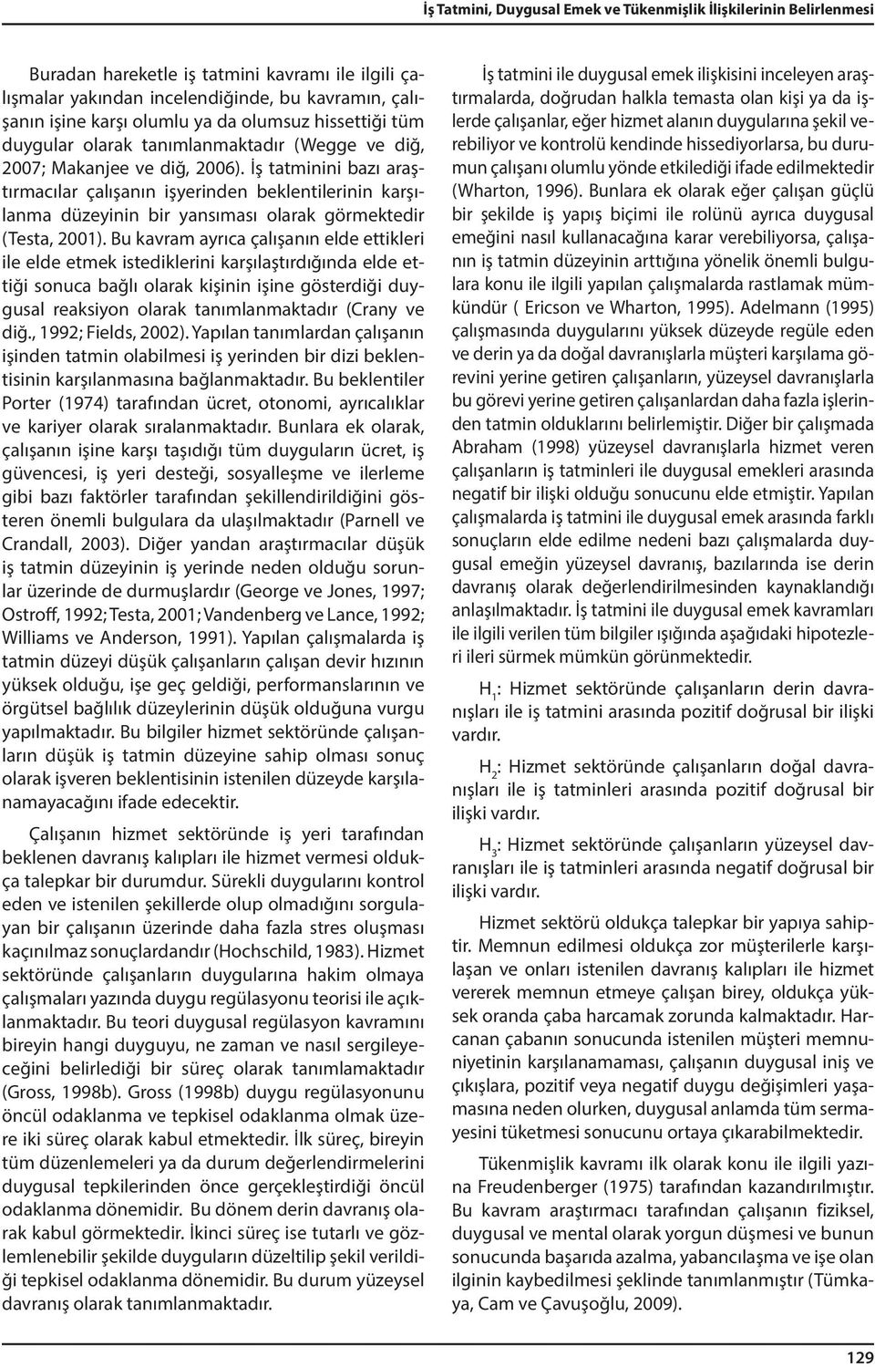 İş tatminini bazı araştırmacılar çalışanın işyerinden beklentilerinin karşılanma düzeyinin bir yansıması olarak görmektedir (Testa, 200).