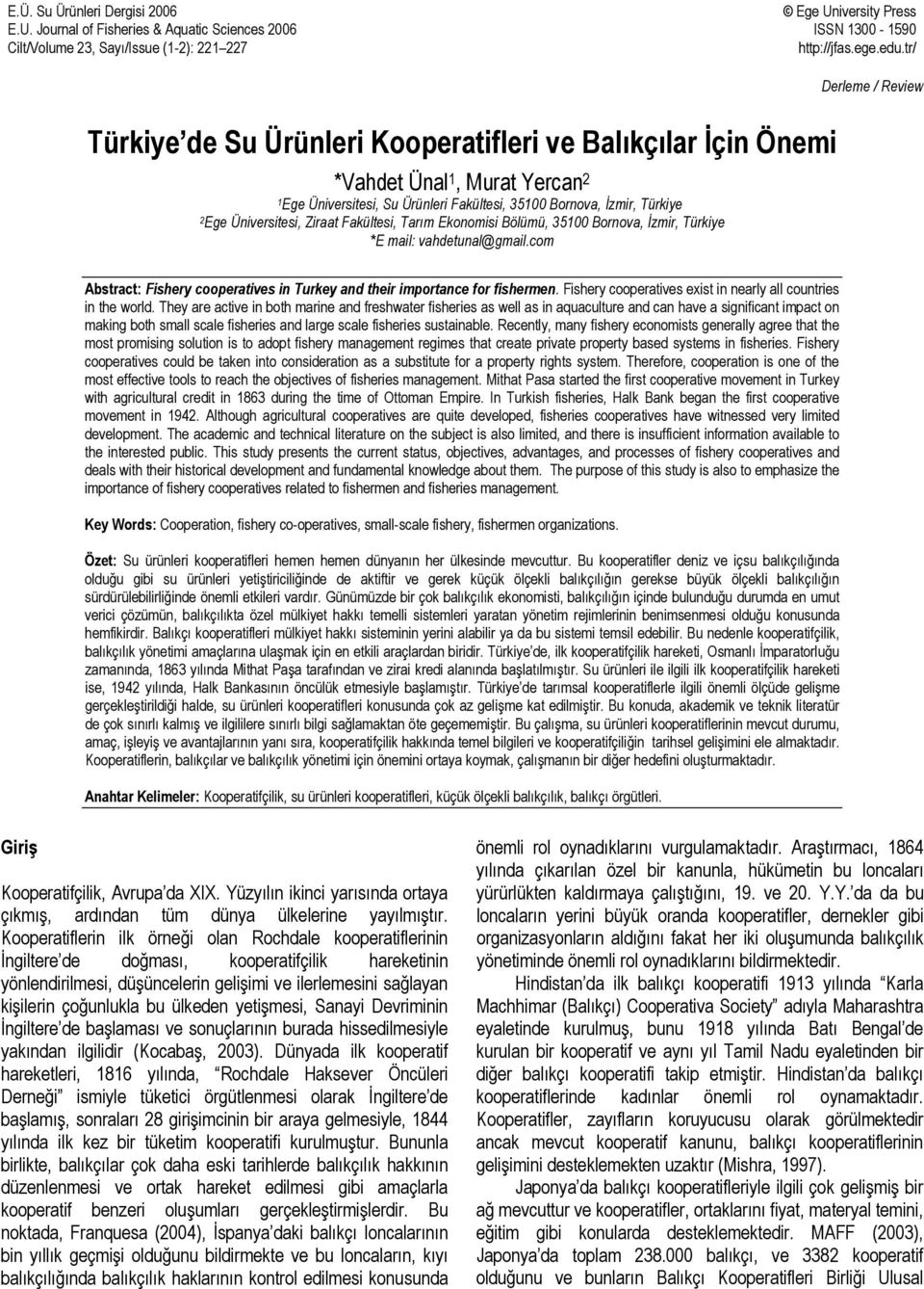 Üniversitesi, Ziraat Fakültesi, Tarım Ekonomisi Bölümü, 35100 Bornova, İzmir, Türkiye *E mail: vahdetunal@gmail.com Abstract: Fishery cooperatives in Turkey and their importance for fishermen.