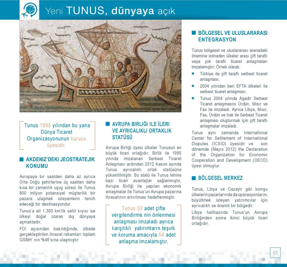 isteyenlerin tercih edeceği bir destinasyondur. Tunus a ait 1.300 km lik sahil kıyısı ise ülkeyi doğal olarak dış dünyaya açmaktadır.