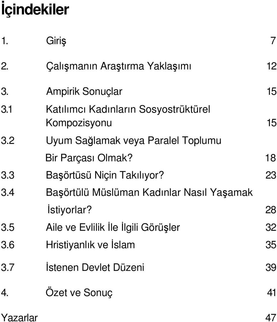 2 Uyum Sağlamak veya Paralel Toplumu Bir Parçası Olmak? 18 3.3 Başörtüsü Niçin Takılıyor? 23 3.