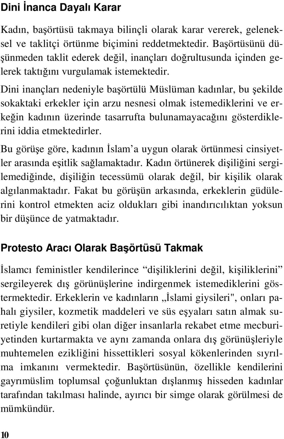 Dini inançları nedeniyle başörtülü Müslüman kadınlar, bu şekilde sokaktaki erkekler için arzu nesnesi olmak istemediklerini ve erkeğin kadının üzerinde tasarrufta bulunamayacağını gösterdiklerini