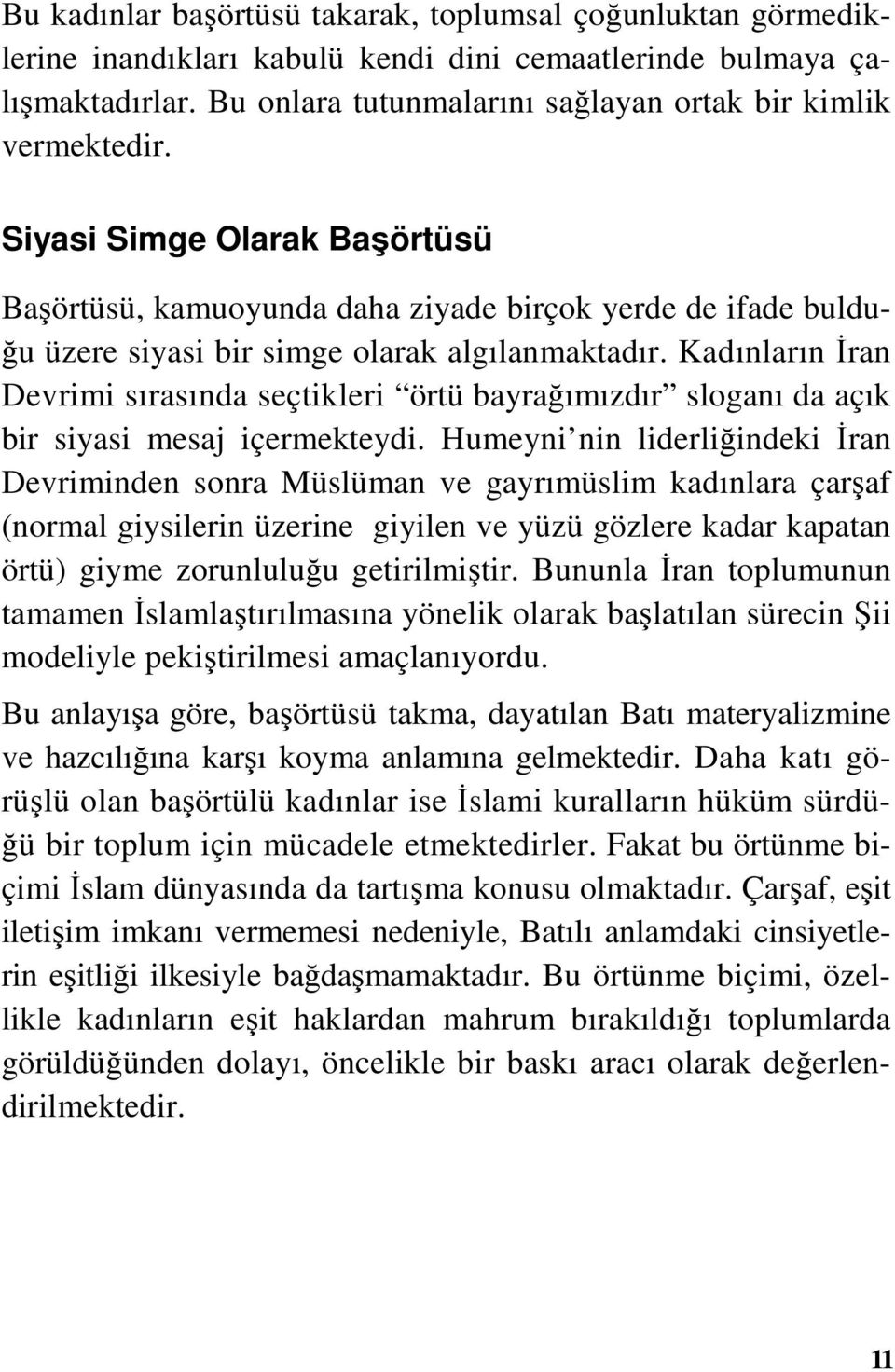 Kadınların Đran Devrimi sırasında seçtikleri örtü bayrağımızdır sloganı da açık bir siyasi mesaj içermekteydi.