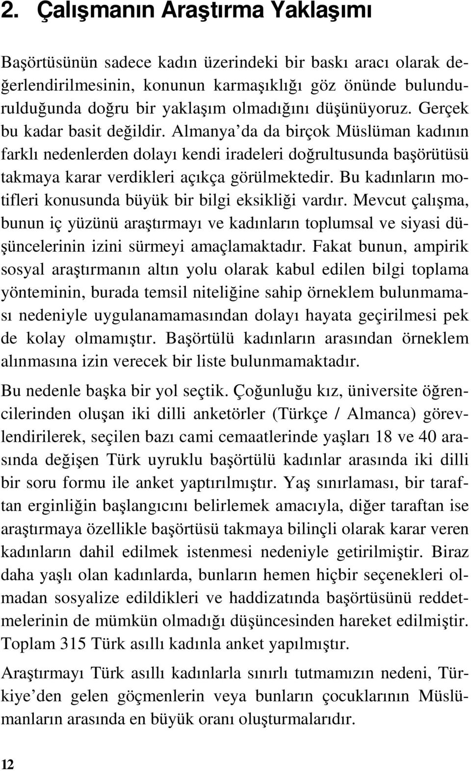 Bu kadınların motifleri konusunda büyük bir bilgi eksikliği vardır. Mevcut çalışma, bunun iç yüzünü araştırmayı ve kadınların toplumsal ve siyasi düşüncelerinin izini sürmeyi amaçlamaktadır.