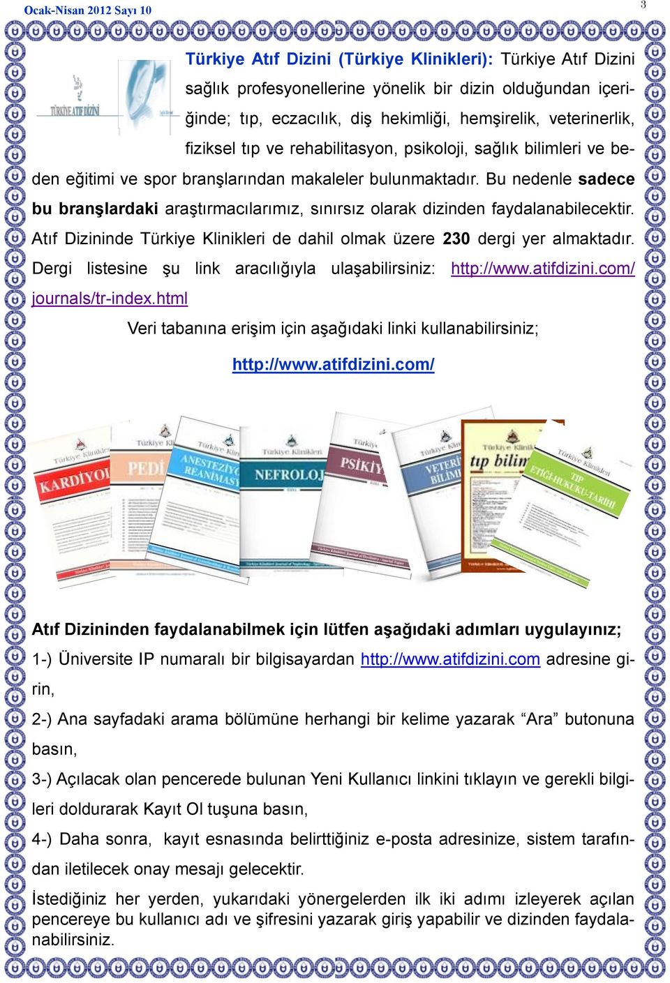 Bu nedenle sadece bu branşlardaki araştırmacılarımız, sınırsız olarak dizinden faydalanabilecektir. Atıf Dizininde Türkiye Klinikleri de dahil olmak üzere 230 dergi yer almaktadır.