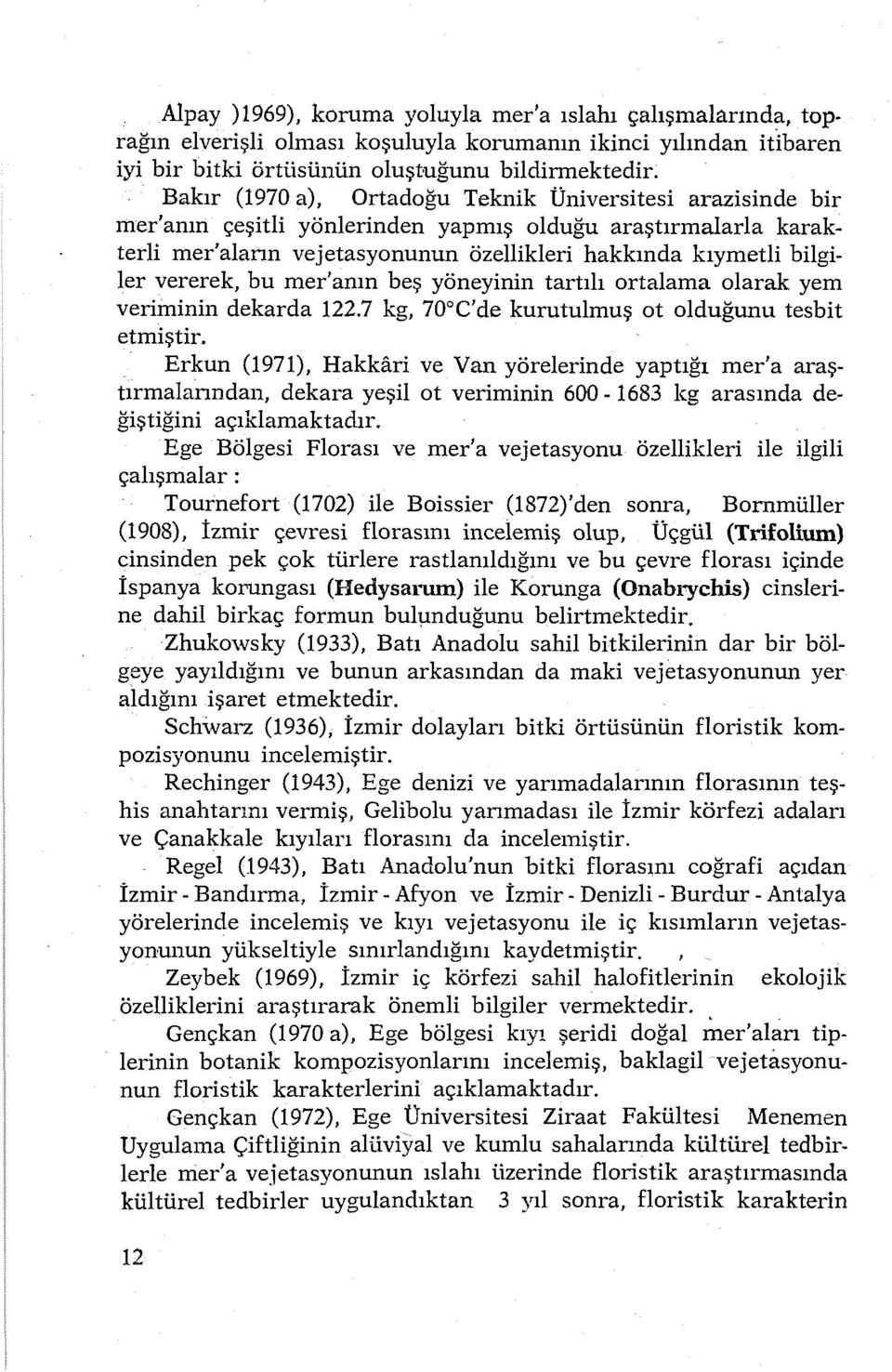 vererek, bu mer'anın beş yöneyinin tartılı ortalama olarak yem veriminin dekarda 122.7 kg, 70 C'de kurutulmuş ot olduğunu tesbit etmiştir.