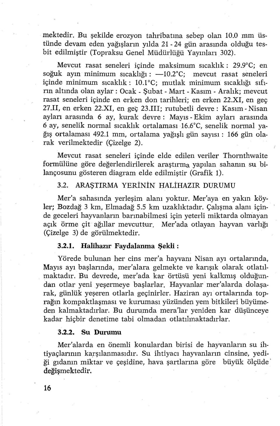 1 oc; mutlak minimum sıcaklığı sıfırın altında olan aylar : Ocak - Şubat - Mart - Kasım - Aralık; mevcut rasat seneleri içinde en erken don tarihleri; en erken 22.XI, en geç 2'l.II, en erken 22.