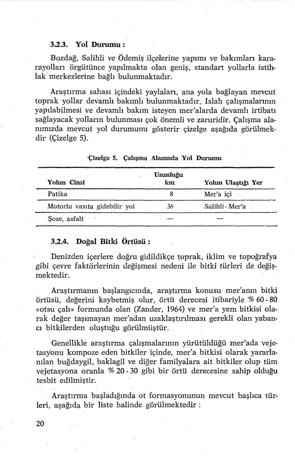 Islah çalışmalannın yapılabilmesi ve devamlı bakım isteyen mer'alarda devamlı irtibatı sağlayacak yolların bulunması çok önemli ve zaruridir.