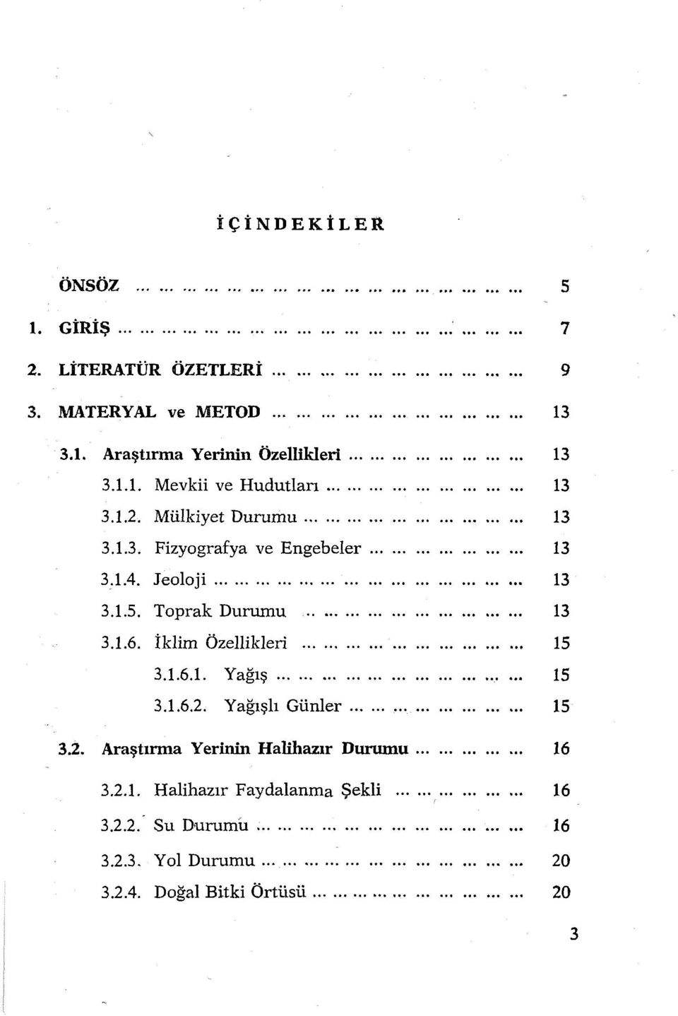 .. 3.1.6.2. Yağışlı Günler... 3.2. Araştırma Yerinin Halihazır Durumu............ 3.2.1. Halihazır Paydalanma Şekli 3.2.2. Su Durumu... 3.2.3. Yol Durumu.