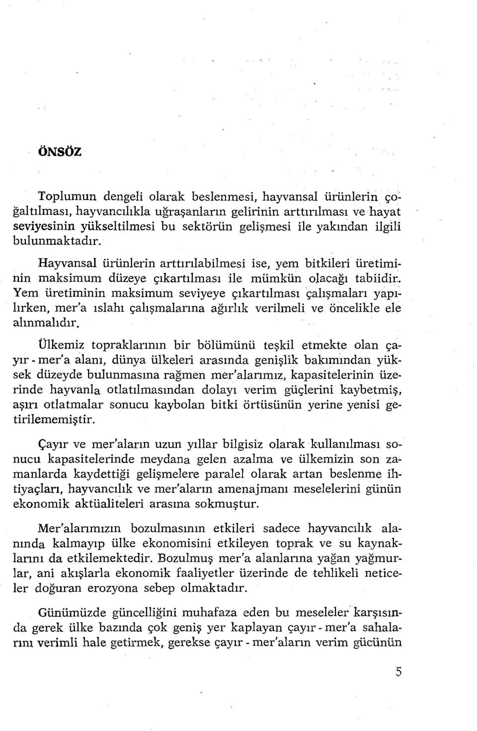 . Yem üretiminin maksimum seviyeye çıkartılması çalışmaları yapı lırken, mer'a ıslahı çalışmalanna ağırlık verilmeli ve öncelikle ele alınmalıdır.