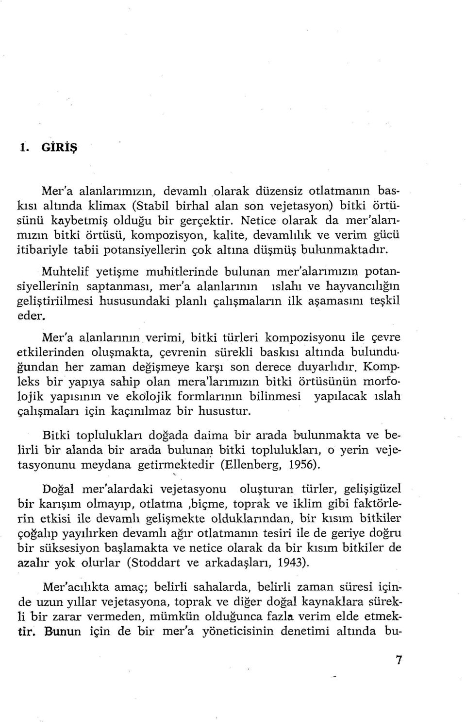 Muhtelif yetişme muhitlerinde bulunan mer'alarımızın potansiyellerinin saptanması, mer'a alanlarının ıslahı ve hayvancılığın geliştiriilmesi hususundaki planlı çalışmaların ilk aşamasını teşkil eder.