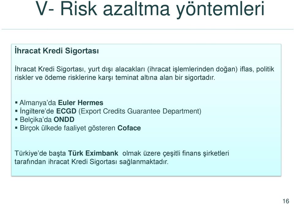 Almanya da Euler Hermes İngiltere de ECGD (Export Credits Guarantee Department) Belçika da ONDD Birçok ülkede