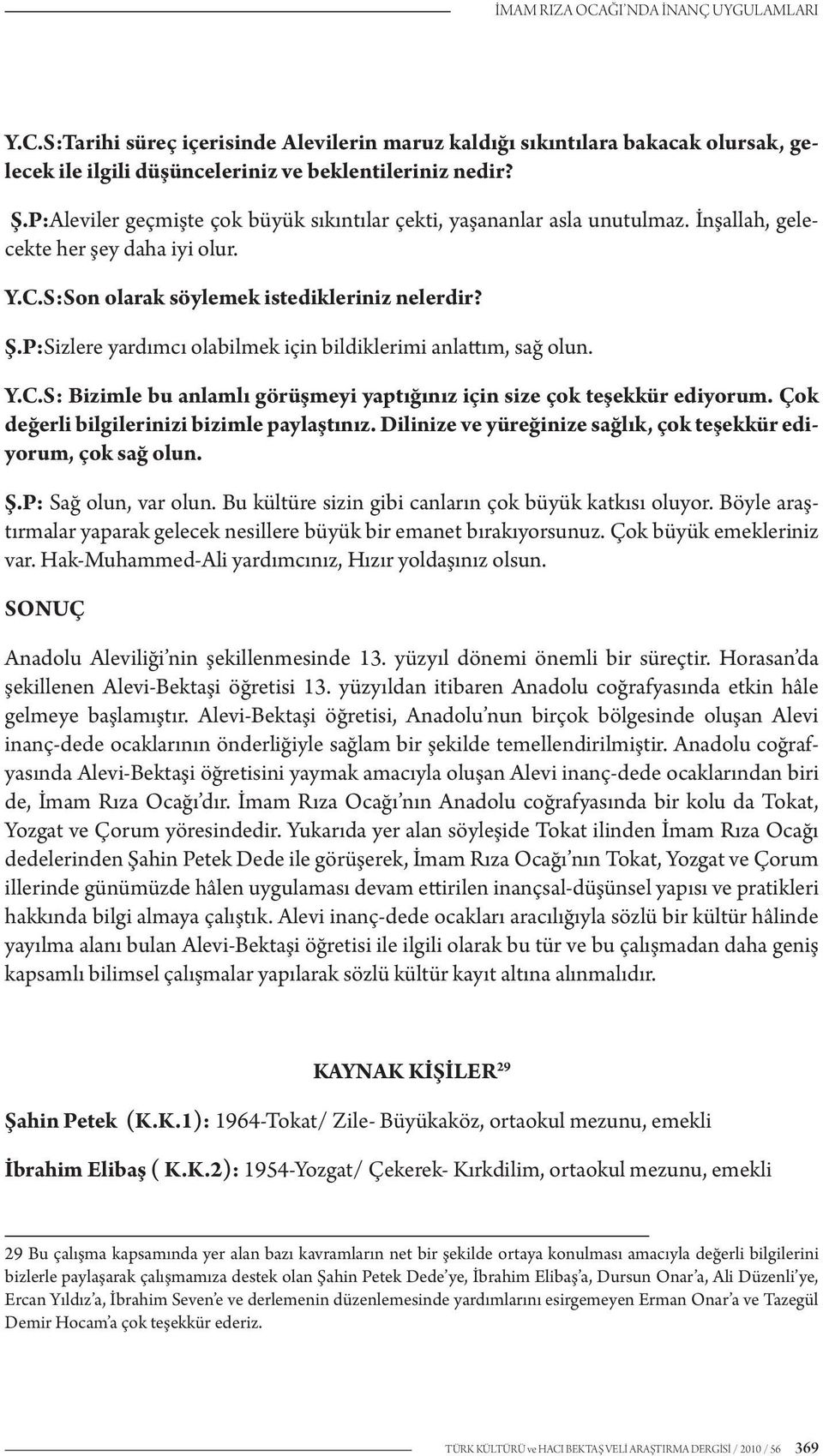 P:Sizlere yardımcı olabilmek için bildiklerimi anlattım, sağ olun. Y.C.S: Bizimle bu anlamlı görüşmeyi yaptığınız için size çok teşekkür ediyorum. Çok değerli bilgilerinizi bizimle paylaştınız.