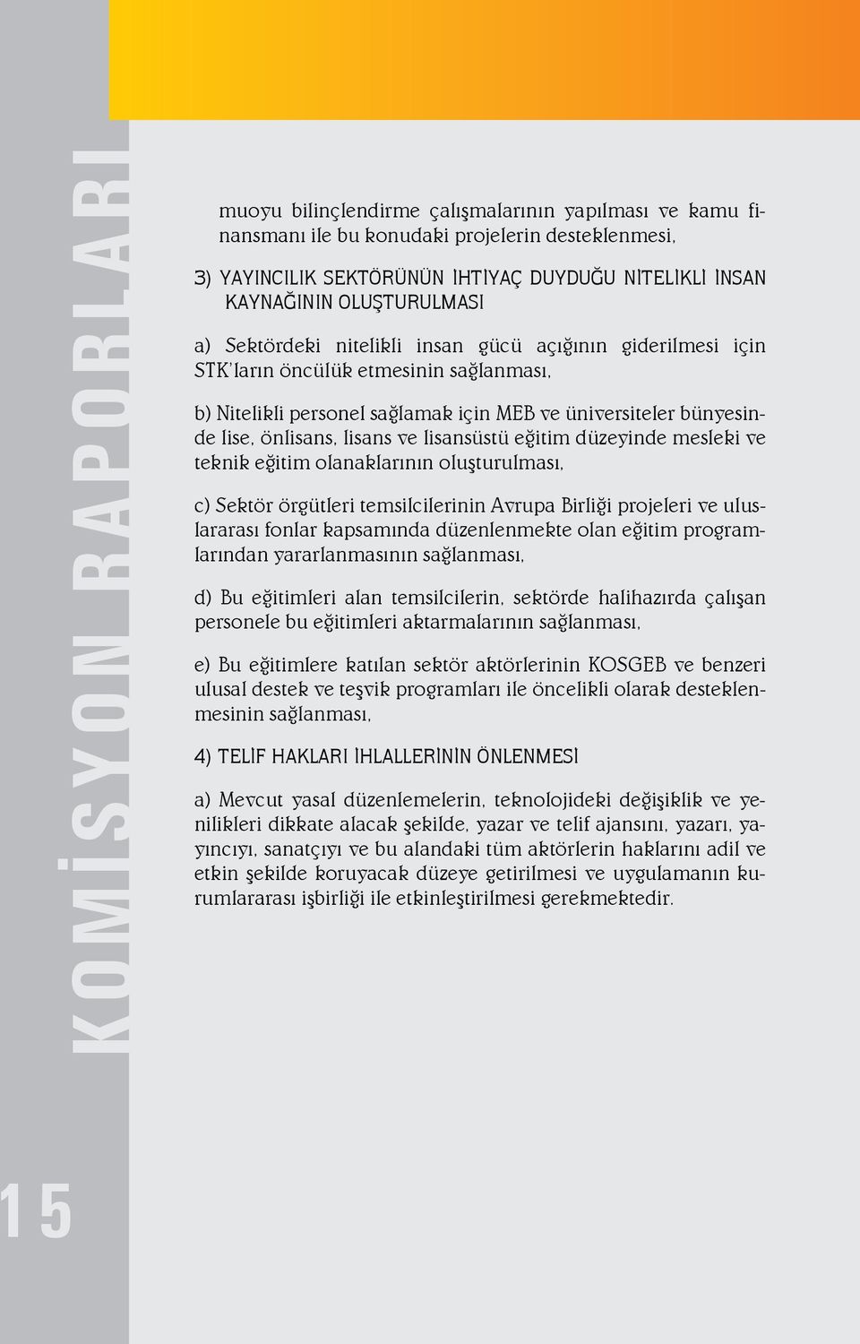 lisansüstü eğitim düzeyinde mesleki ve teknik eğitim olanaklarının oluşturulması, c) Sektör örgütleri temsilcilerinin Avrupa Birliği projeleri ve uluslararası fonlar kapsamında düzenlenmekte olan