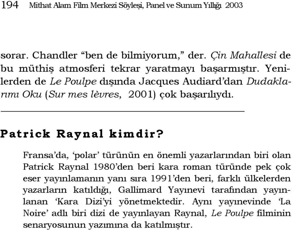 Fransa da, polar türünün en önemli yazarlarından biri olan Patrick Raynal 1980 den beri kara roman türünde pek çok eser yayınlamanın yanı sıra 1991 den beri, farklı