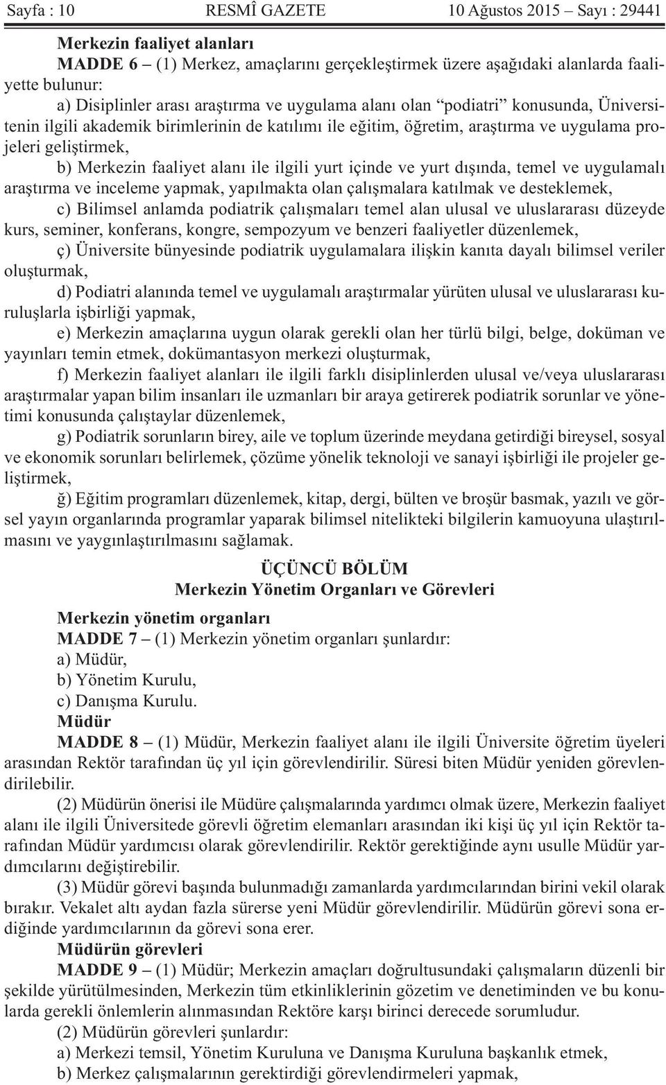 alanı ile ilgili yurt içinde ve yurt dışında, temel ve uygulamalı araştırma ve inceleme yapmak, yapılmakta olan çalışmalara katılmak ve desteklemek, c) Bilimsel anlamda podiatrik çalışmaları temel