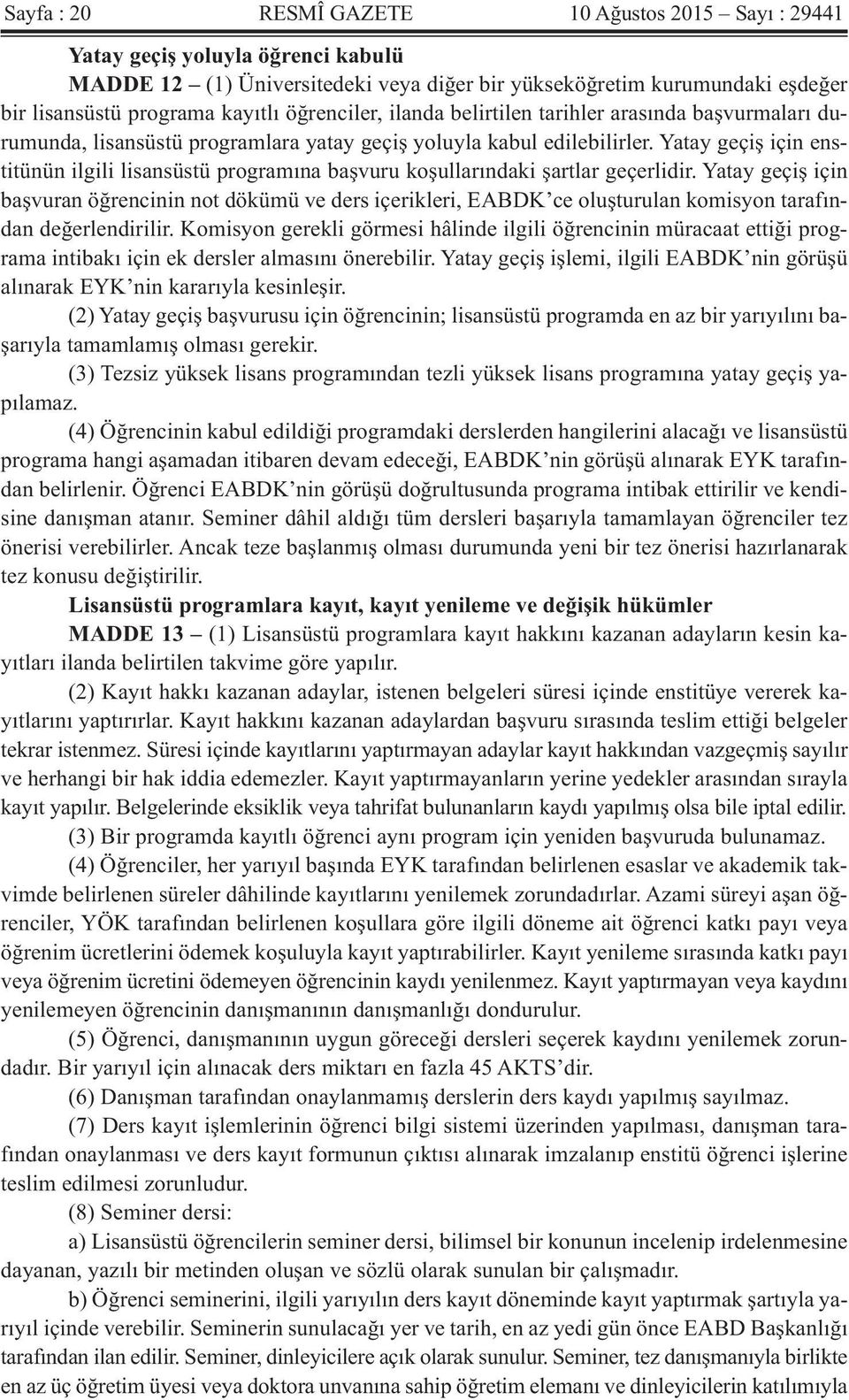 Yatay geçiş için enstitünün ilgili lisansüstü programına başvuru koşullarındaki şartlar geçerlidir.