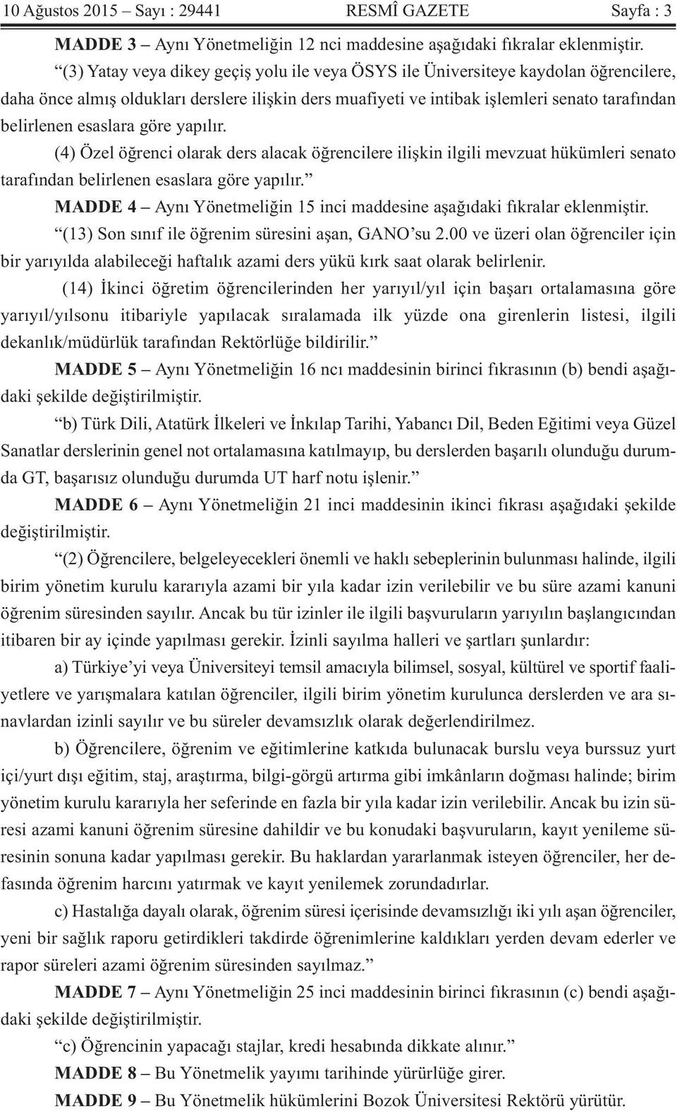 esaslara göre yapılır. (4) Özel öğrenci olarak ders alacak öğrencilere ilişkin ilgili mevzuat hükümleri senato tarafından belirlenen esaslara göre yapılır.