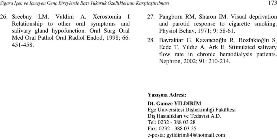 Visual deprivation and parotid response to cigarette smoking. Physiol Behav, 1971; 9: 58-61. 28. Bayraktar G, Kazancıoğlu R, Bozfakioğlu S, Ecde T, Yıldız A, Ark E.