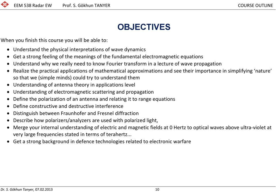 nature so that we (simple minds) could try to understand them Understanding of antenna theory in applications level Understanding of electromagnetic scattering and propagation Define the polarization