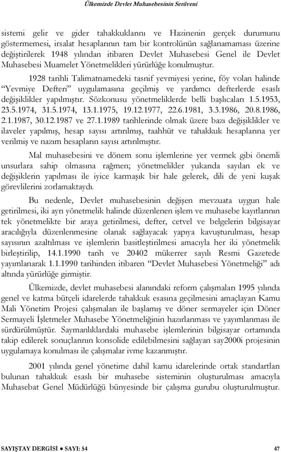 1928 tarihli Talimatnamedeki tasnif yevmiyesi yerine, föy volan halinde Yevmiye Defteri uygulamasına geçilmi ve yardımcı defterlerde esaslı de i iklikler yapılmı tır.