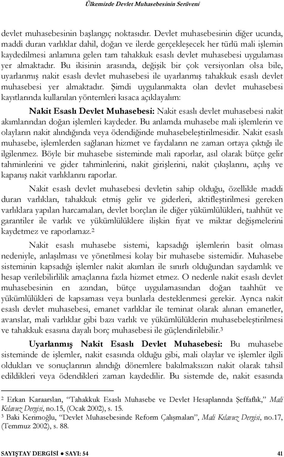 almaktadır. Bu ikisinin arasında, de i ik bir çok versiyonları olsa bile, uyarlanmı nakit esaslı devlet muhasebesi ile uyarlanmı tahakkuk esaslı devlet muhasebesi yer almaktadır.