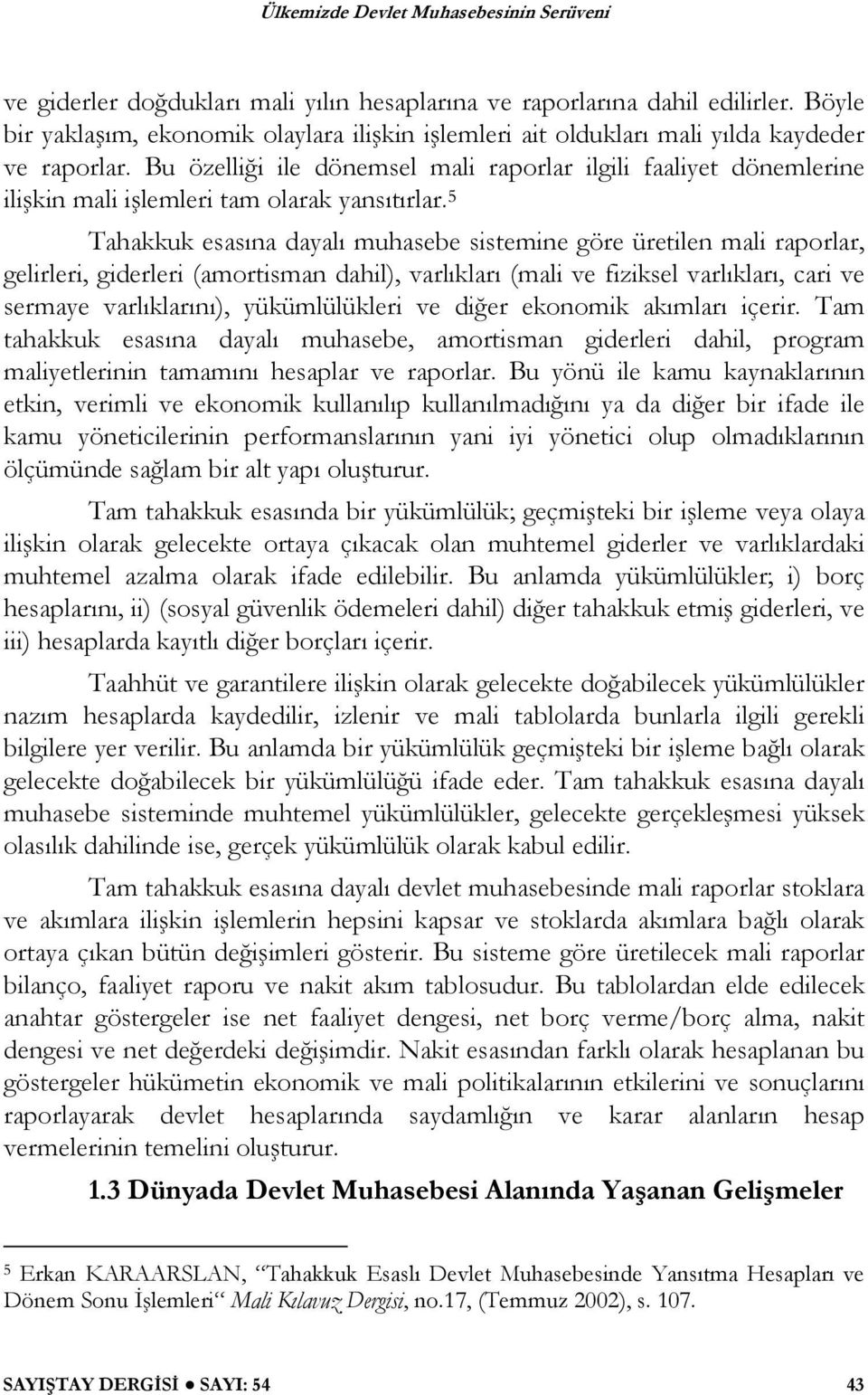 5 Tahakkuk esasına dayalı muhasebe sistemine göre üretilen mali raporlar, gelirleri, giderleri (amortisman dahil), varlıkları (mali ve fiziksel varlıkları, cari ve sermaye varlıklarını),