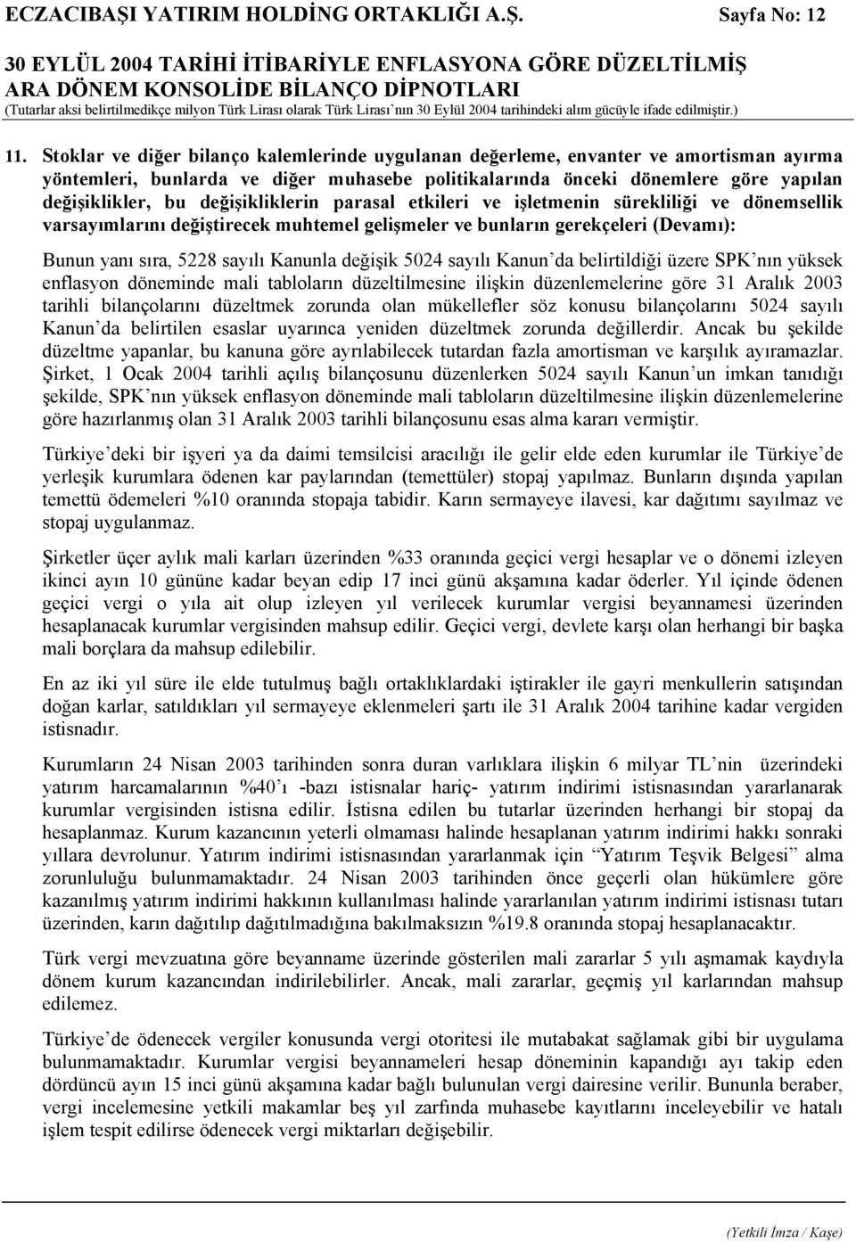 değişikliklerin parasal etkileri ve işletmenin sürekliliği ve dönemsellik varsayımlarını değiştirecek muhtemel gelişmeler ve bunların gerekçeleri (Devamı): Bunun yanı sıra, 5228 sayılı Kanunla