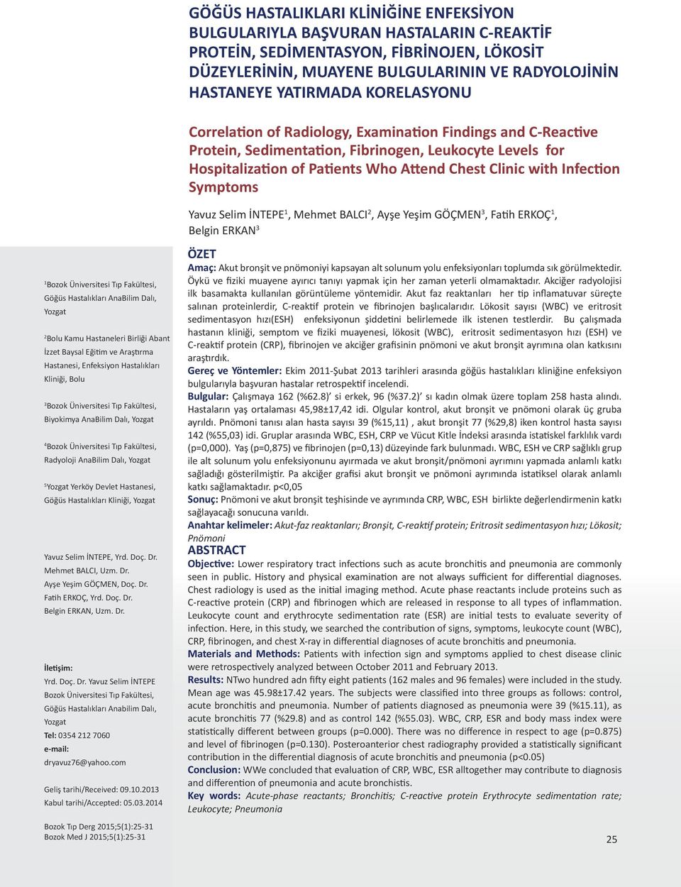 Symptoms Yavuz Selim İNTEPE 1, Mehmet BALCI 2, Ayşe Yeşim GÖÇMEN 3, Fatih ERKOÇ 1, Belgin ERKAN 3 1 Göğüs Hastalıkları AnaBilim Dalı, Yozgat 2 Bolu Kamu Hastaneleri Birliği Abant İzzet Baysal Eğitim