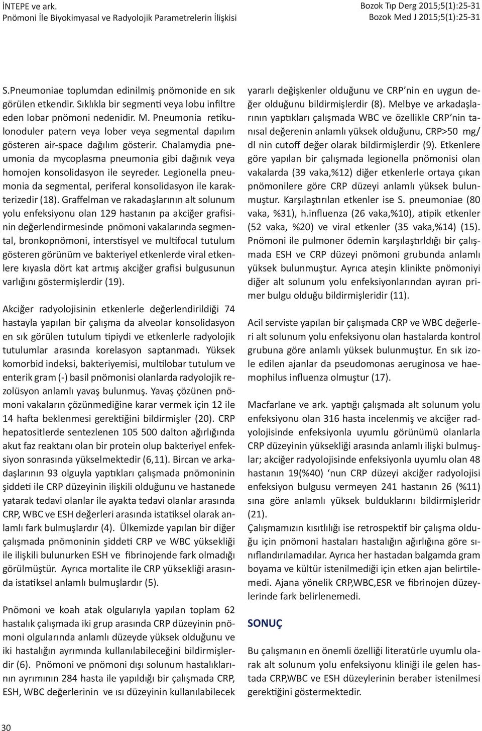 Chalamydia pneumonia da mycoplasma pneumonia gibi dağınık veya homojen konsolidasyon ile seyreder. Legionella pneumonia da segmental, periferal konsolidasyon ile karakterizedir (18).