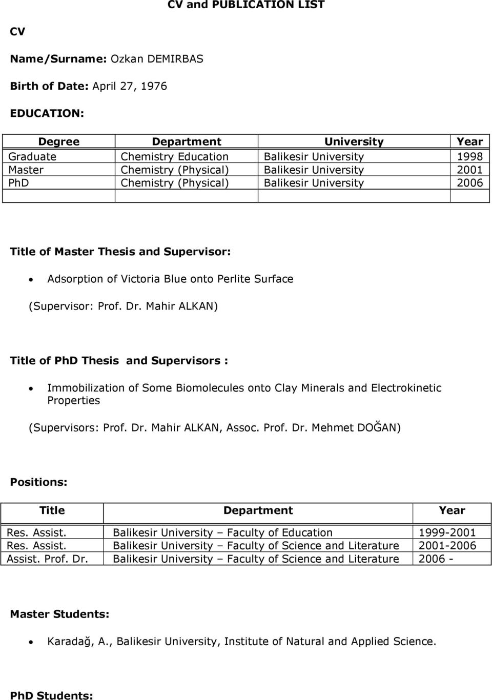 Prof. Dr. Mahir ALKAN) Title of PhD Thesis and Supervisors : Immobilization of Some Biomolecules onto Clay Minerals and Electrokinetic Properties (Supervisors: Prof. Dr. Mahir ALKAN, Assoc. Prof. Dr. Mehmet DOĞAN) Positions: Title Department Year Res.