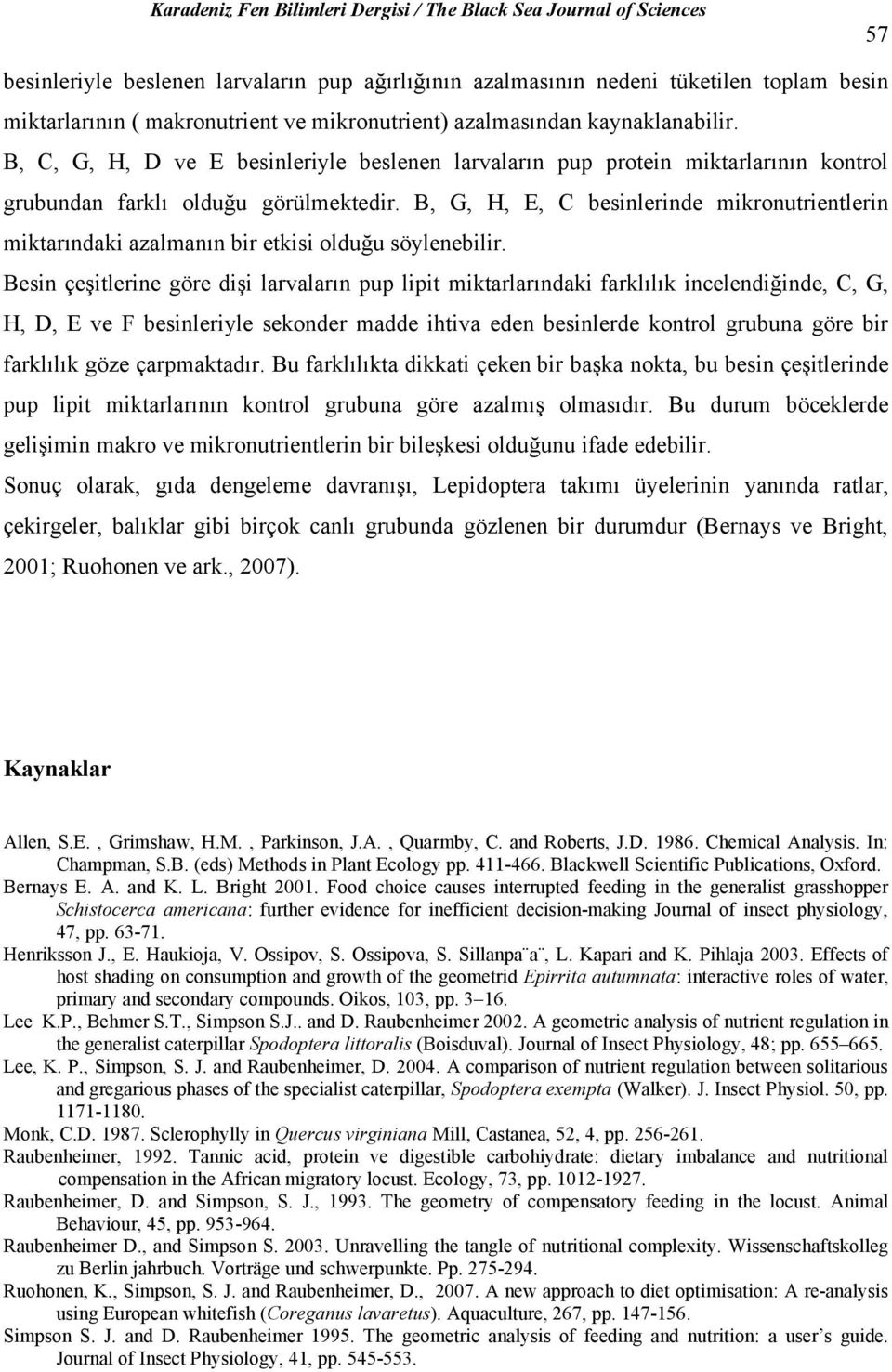 B, G, H, E, C besinlerinde mikronutrientlerin miktarındaki azalmanın bir etkisi olduğu söylenebilir.