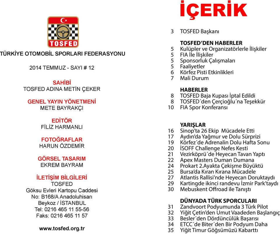 tr TOSFED DEN HABERLER 5 Kulüpler ve Organizatörlerle İlişkiler 5 FIA İle İlişkiler 5 Sponsorluk Çalışmaları 5 Faaliyetler 6 Körfez Pisti Etkinlikleri 7 Mali Durum HABERLER 8 TOSFED Baja Kupası İptal