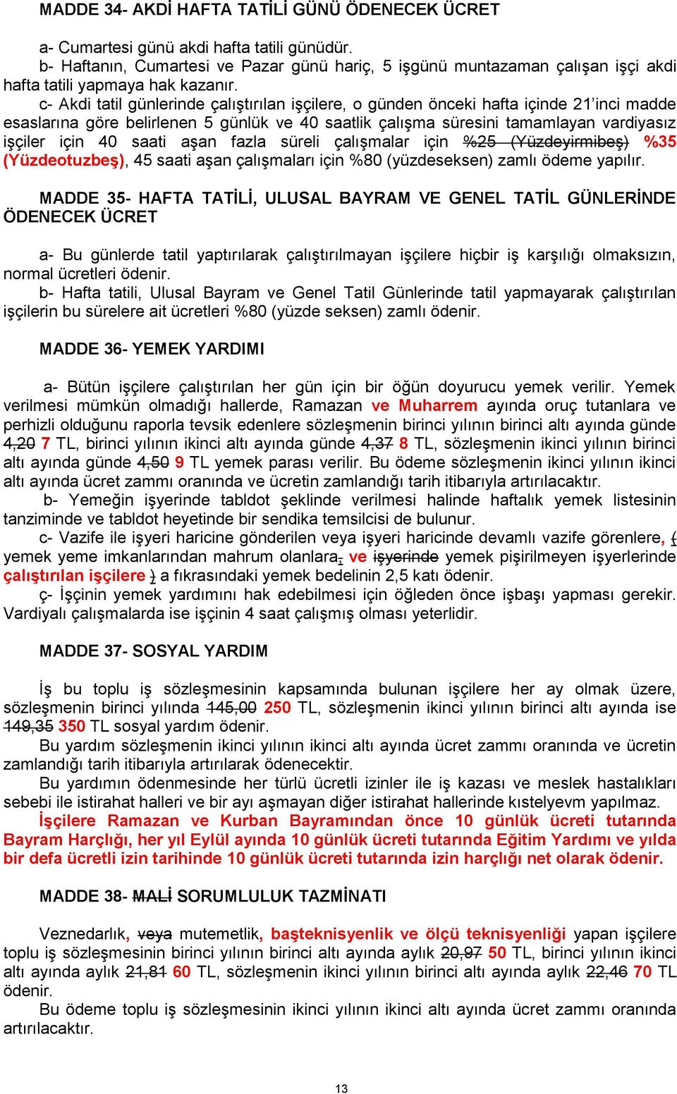 c- Akdi tatil günlerinde çalıştırılan işçilere, o günden önceki hafta içinde 21 inci madde esaslarına göre belirlenen 5 günlük ve 40 saatlik çalışma süresini tamamlayan vardiyasız işçiler için 40