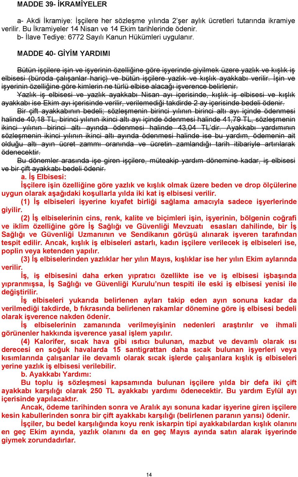 MADDE 40- GİYİM YARDIMI Bütün işçilere işin ve işyerinin özelliğine göre işyerinde giyilmek üzere yazlık ve kışlık iş elbisesi (büroda çalışanlar hariç) ve bütün işçilere yazlık ve kışlık ayakkabı