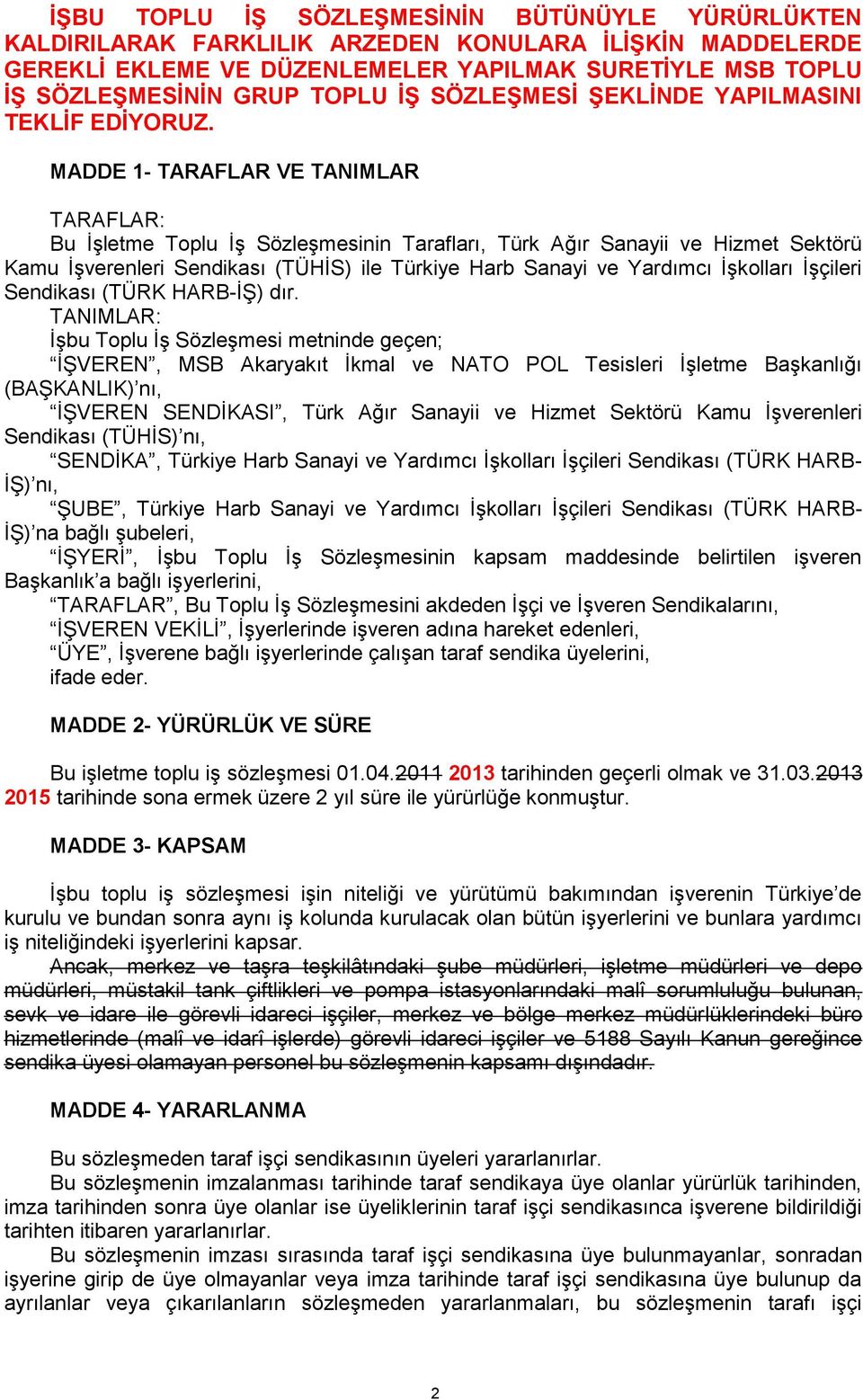 MADDE 1- TARAFLAR VE TANIMLAR TARAFLAR: Bu İşletme Toplu İş Sözleşmesinin Tarafları, Türk Ağır Sanayii ve Hizmet Sektörü Kamu İşverenleri Sendikası (TÜHİS) ile Türkiye Harb Sanayi ve Yardımcı