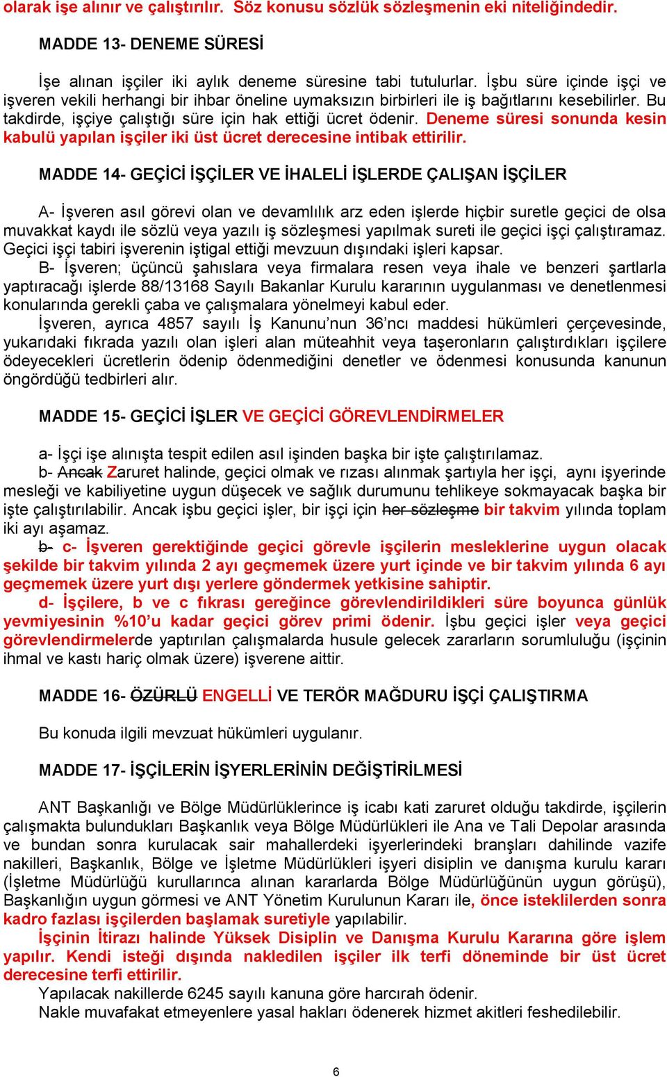 Deneme süresi sonunda kesin kabulü yapılan işçiler iki üst ücret derecesine intibak ettirilir.