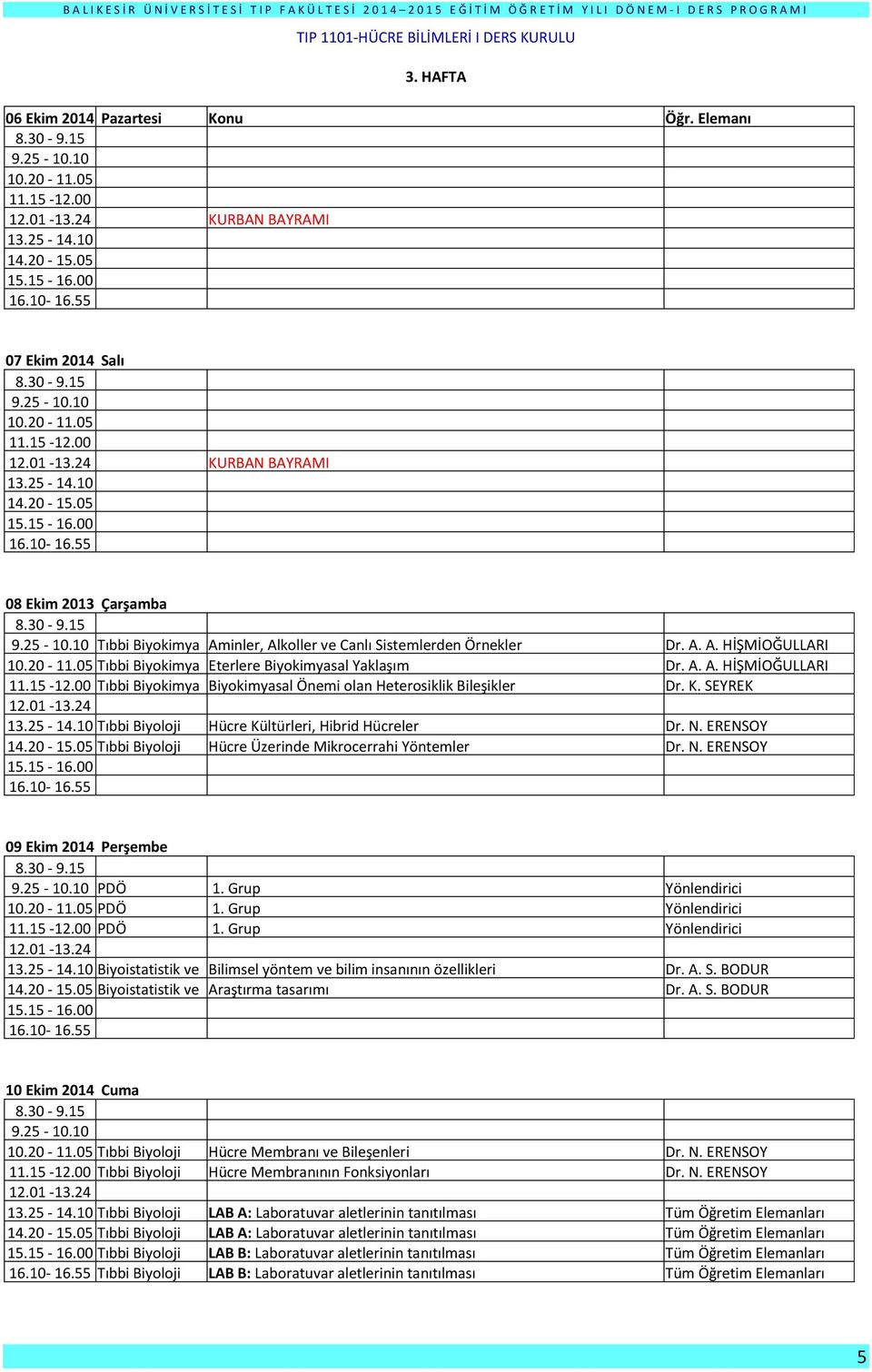 A. A. HİŞMİOĞULLARI 11.15-12.00 Tıbbi Biyokimya Biyokimyasal Önemi olan Heterosiklik Bileşikler Dr. K. SEYREK Tıbbi Biyoloji Hücre Kültürleri, Hibrid Hücreler Dr. N.