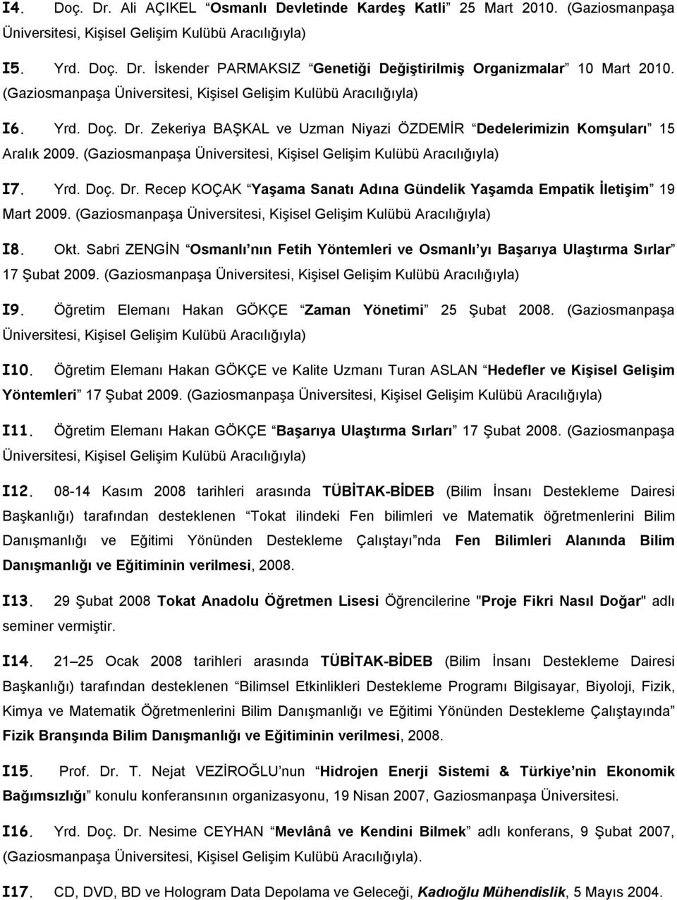 (Gaziosmanpaşa Üniversitesi, Kişisel Gelişim Kulübü Aracılığıyla) I7. Yrd. Doç. Dr. Recep KOÇAK Yaşama Sanatı Adına Gündelik Yaşamda Empatik İletişim 19 Mart 2009.