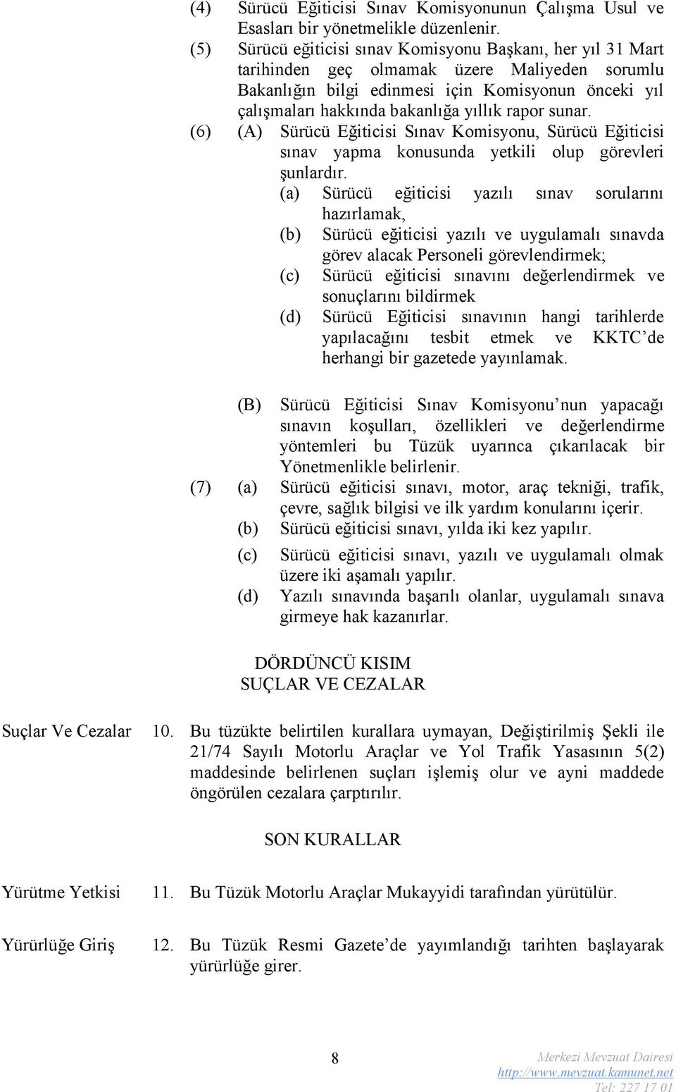 rapor sunar. (6) (A) Sürücü Eğiticisi Sınav Komisyonu, Sürücü Eğiticisi sınav yapma konusunda yetkili olup görevleri şunlardır.