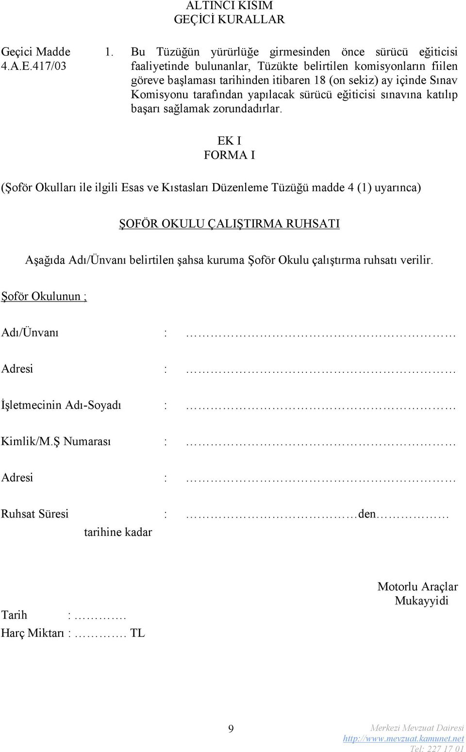 Sınav Komisyonu tarafından yapılacak sürücü eğiticisi sınavına katılıp başarı sağlamak zorundadırlar.