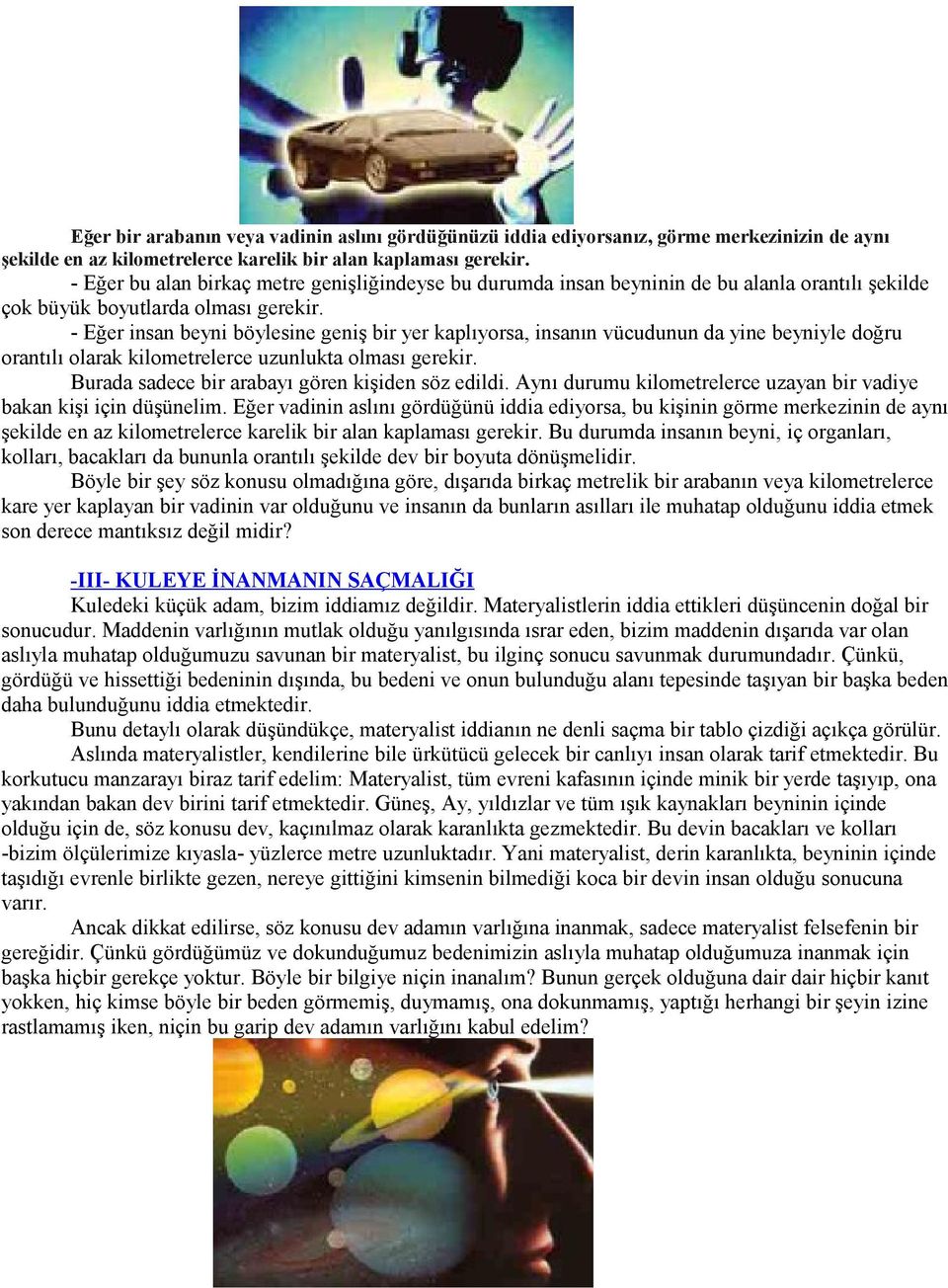 - Eğer insan beyni böylesine geniş bir yer kaplıyorsa, insanın vücudunun da yine beyniyle doğru orantılı olarak kilometrelerce uzunlukta olması gerekir.