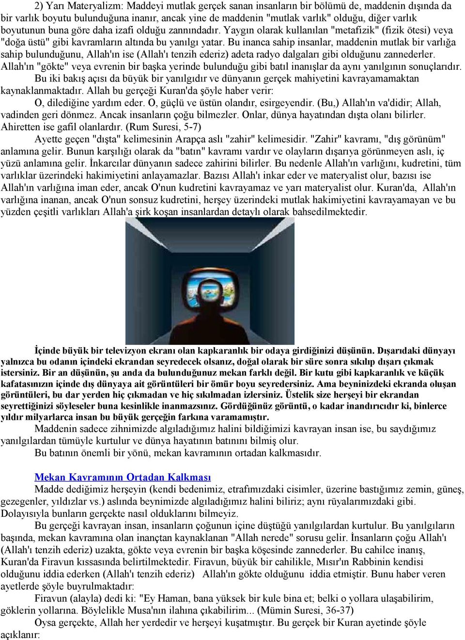 Bu inanca sahip insanlar, maddenin mutlak bir varlığa sahip bulunduğunu, Allah'ın ise (Allah'ı tenzih ederiz) adeta radyo dalgaları gibi olduğunu zannederler.