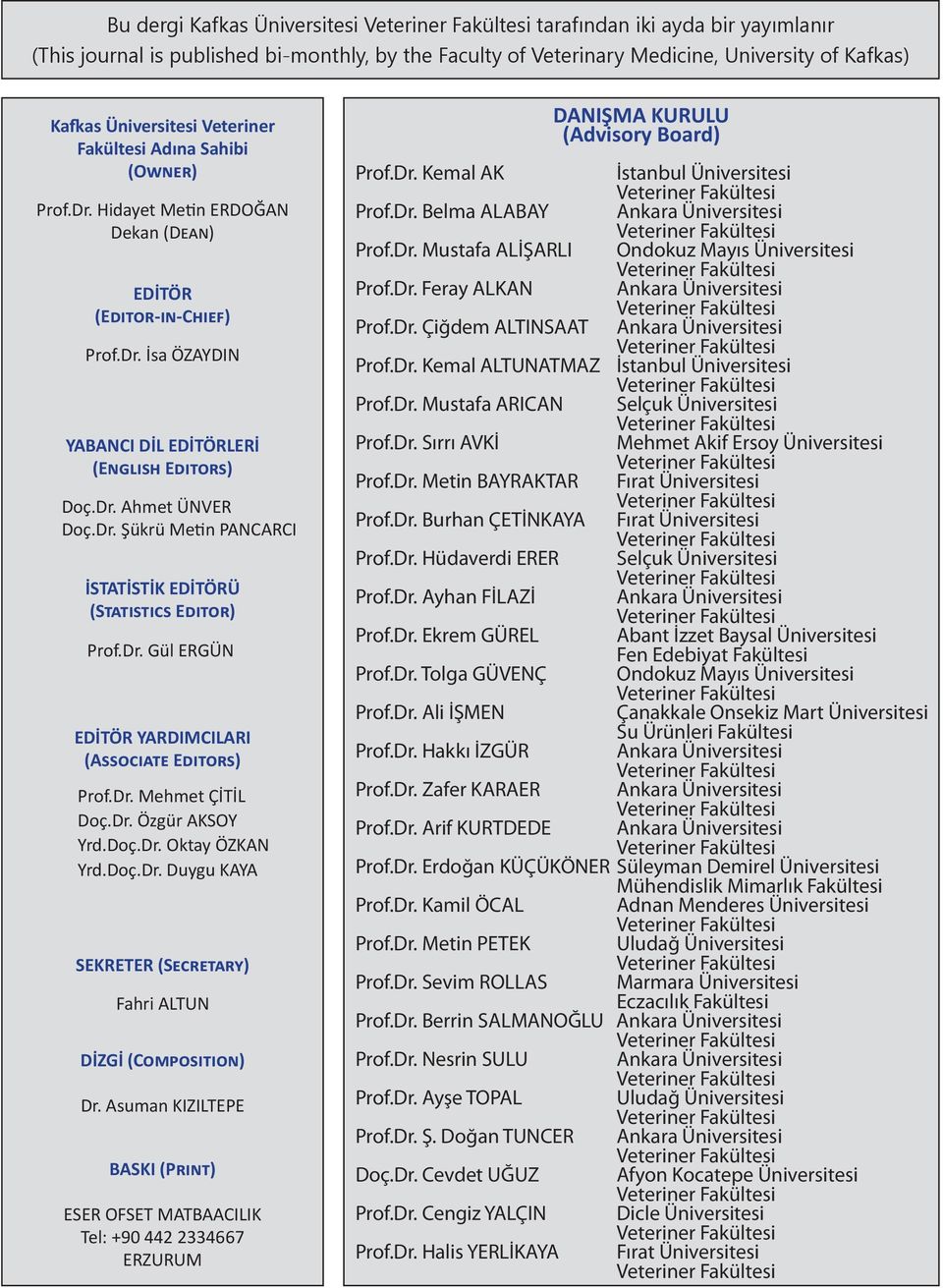 Dr. Şükrü Metin PANCARCI İSTATİSTİK EDİTÖRÜ (STATISTICS EDITOR) Prof.Dr. Gül ERGÜN EDİTÖR YARDIMCILARI (ASSOCIATE EDITORS) Prof.Dr. Mehmet ÇİTİL Doç.Dr. Özgür AKSOY Yrd.Doç.Dr. Oktay ÖZKAN Yrd.Doç.Dr. Duygu KAYA SEKRETER (SECRETARY) Fahri ALTUN DİZGİ (COMPOSITION) Dr.