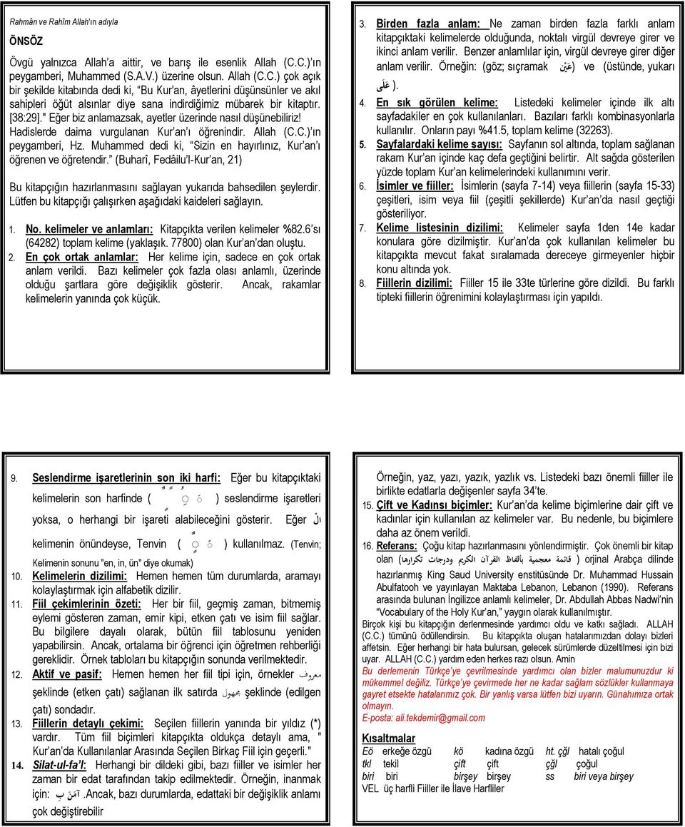 [38:29]." Eğer biz anlamazsak, ayetler üzerinde nasıl düşünebiliriz! Hadislerde daima vurgulanan Kur an ı öğrenindir. Allah (C.C.) ın peygamberi, Hz.
